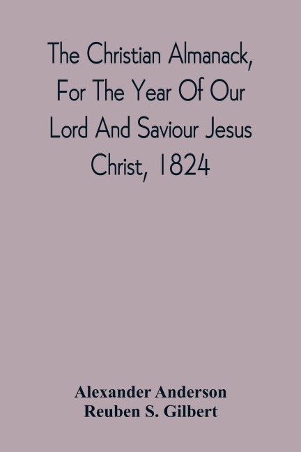 The Christian Almanack, For The Year Of Our Lord And Saviour Jesus Christ, 1824: Being Bissextile, Or Leap Year, And The Forty-Eighth Of The Independence Of The United States