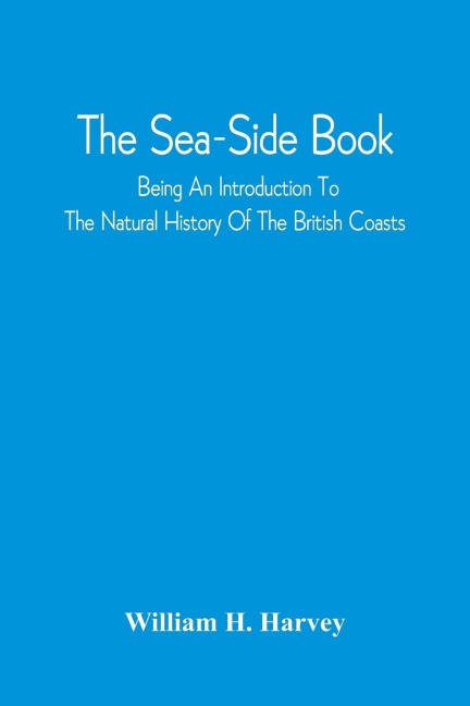 The Sea-Side Book: Being An Introduction To The Natural History Of The British Coasts