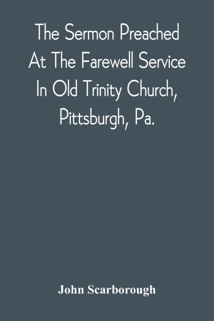 The Sermon Preached At The Farewell Service In Old Trinity Church, Pittsburgh, Pa.: On The Morning Of The Nineteenth Sunday After Trinity, October 3D, 1869