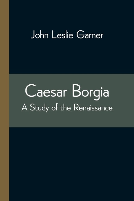 Caesar Borgia: A Study Of The Renaissance