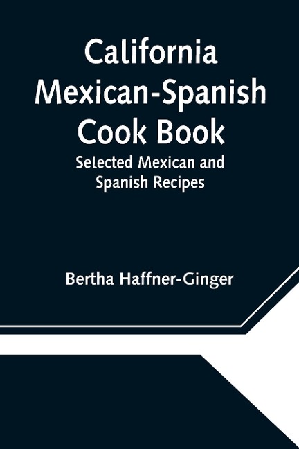 California Mexican-Spanish Cook Book: Selected Mexican And Spanish Recipes