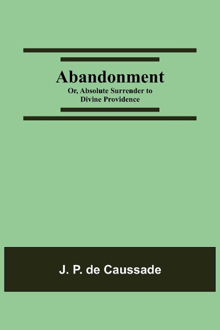 Abandonment; Or, Absolute Surrender To Divine Providence