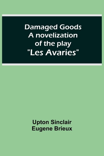Damaged Goods A novelization of the play "Les Avaries"