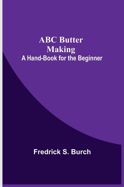 Abc Butter Making: A Hand-Book For The Beginner