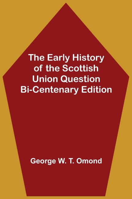 The Early History of the Scottish Union Question  Bi-Centenary Edition