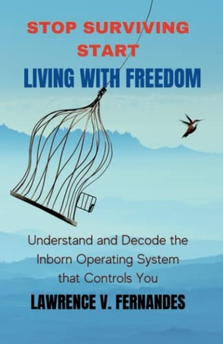 Stop Surviving Start Living With Freedom: Understand and decode the inborn operating system that controls you (Living Vith Freedom)
