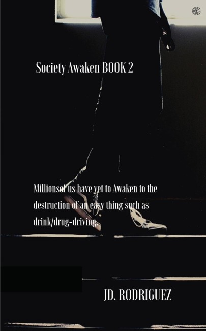 Society Awaken BOOK 2: Millionsof us have yet to Awaken to the destruction of an easy thing such as drink/drug-driving.