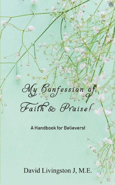My Confession of Faith & Praise!: A Handbook for Believers!
