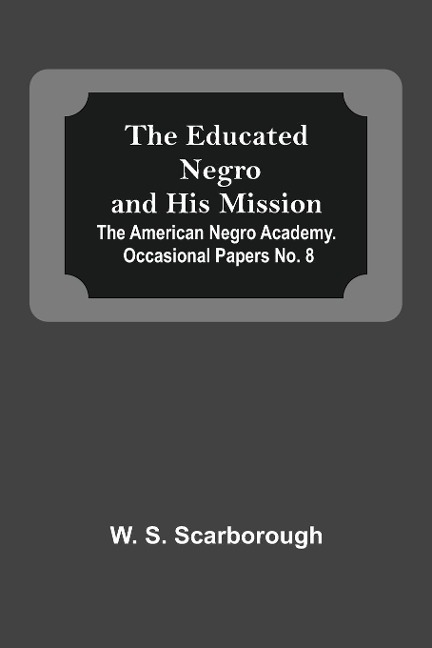 The Educated Negro And His Mission; The American Negro Academy. Occasional Papers No. 8