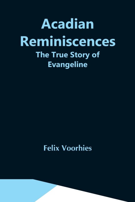 Acadian Reminiscences: The True Story Of Evangeline