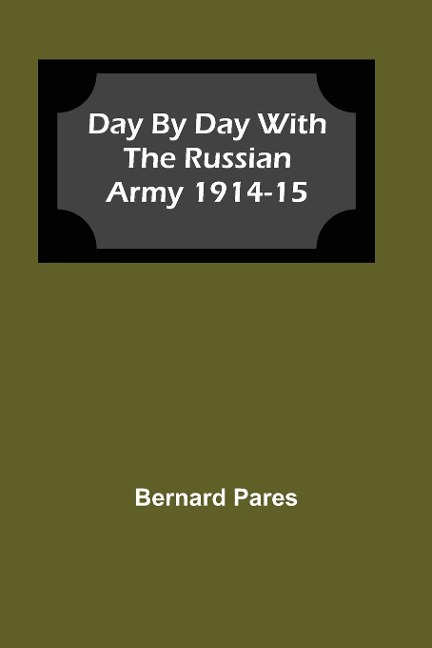 Day by Day With The Russian Army 1914-15