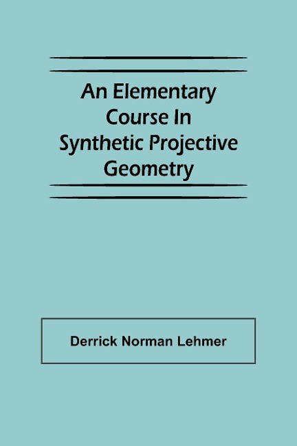 An Elementary Course in Synthetic Projective Geometry