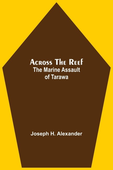 Across The Reef: The Marine Assault Of Tarawa
