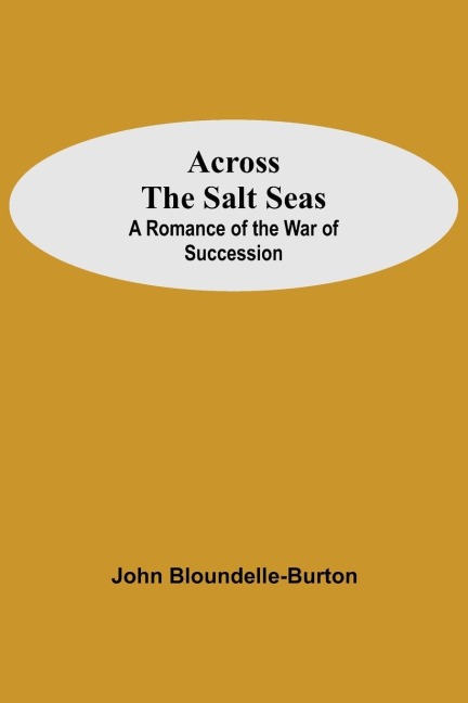 Across The Salt Seas: A Romance Of The War Of Succession