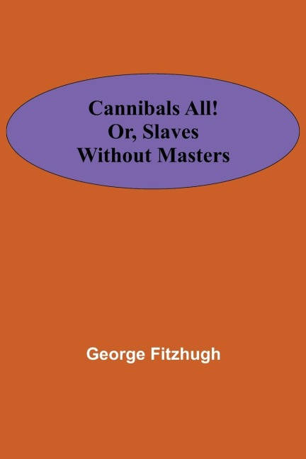 Cannibals all! or, Slaves without masters