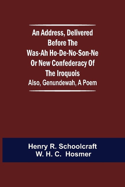 An Address, Delivered Before the Was-ah Ho-de-no-son-ne or New Confederacy of the Iroquois; Also, Genundewah, a Poem