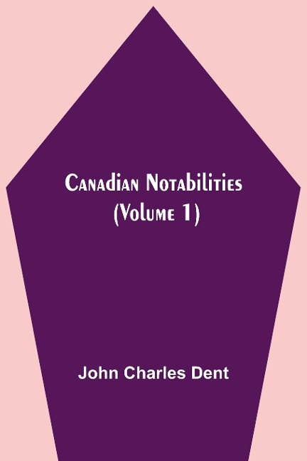 Canadian Notabilities, (Volume 1)