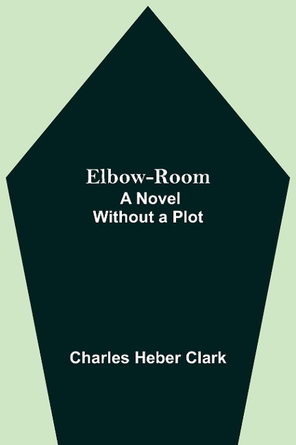 Elbow-Room; A Novel Without a Plot