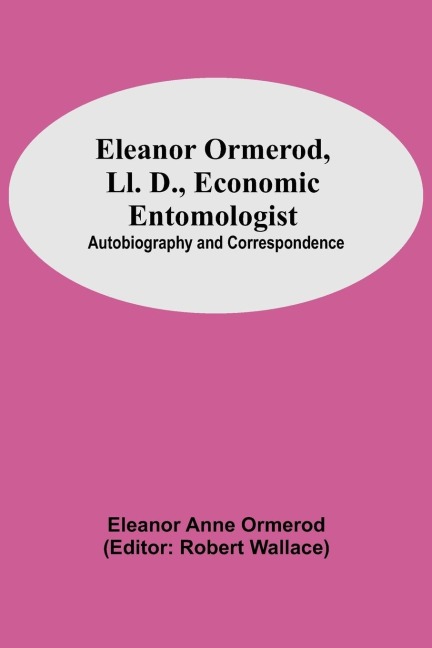 Eleanor Ormerod, Ll. D., Economic Entomologist: Autobiography And Correspondence