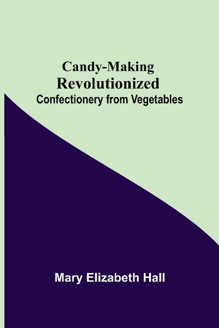 Candy-Making Revolutionized: Confectionery From Vegetables