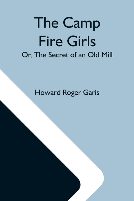 The Camp Fire Girls; Or, The Secret Of An Old Mill