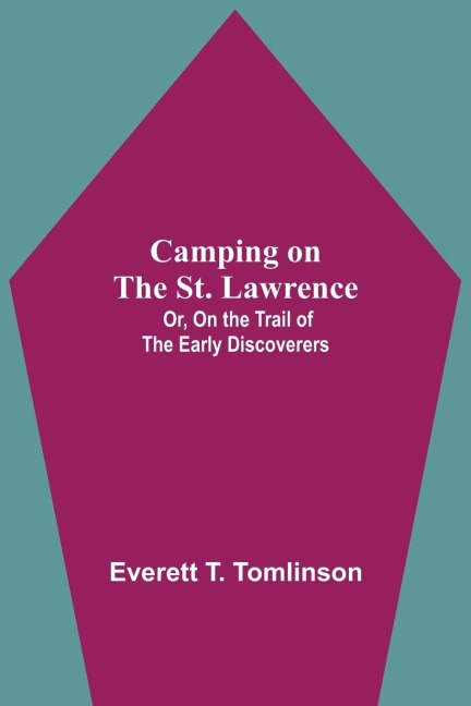 Camping On The St. Lawrence; Or, On The Trail Of The Early Discoverers