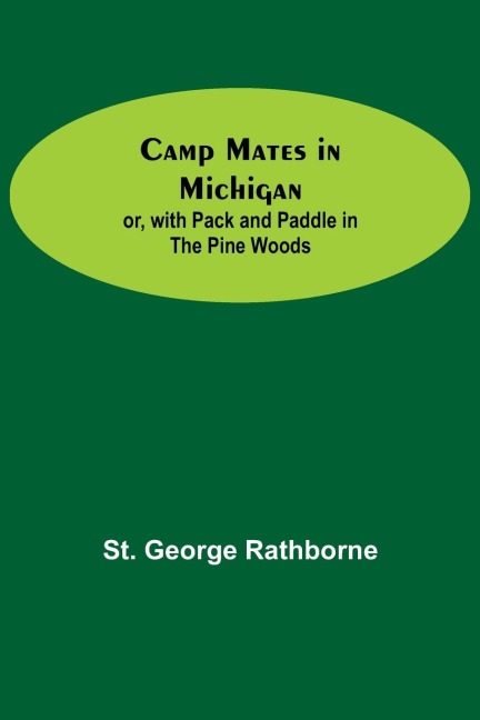 Camp Mates In Michigan; Or, With Pack And Paddle In The Pine Woods