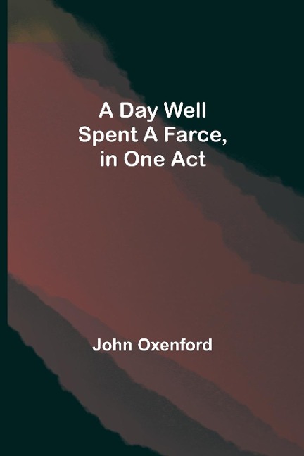 A Day Well Spent A Farce, In One Act