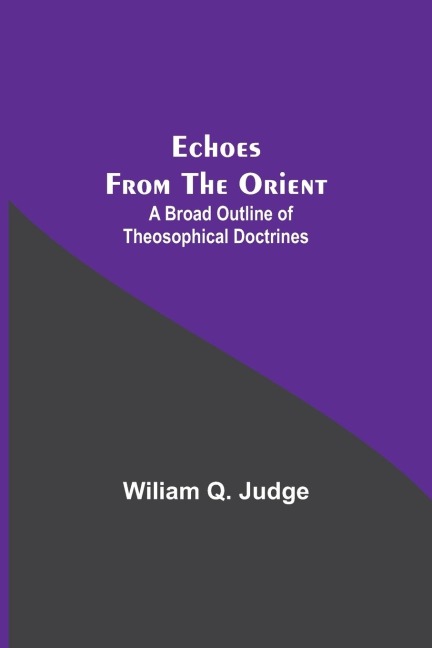 Echoes From The Orient: A Broad Outline Of Theosophical Doctrines