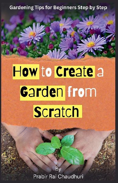 How to Create a Garden from Scratch: Gardening tips for beginners step by step