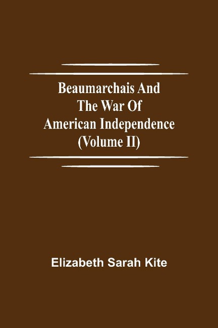 Beaumarchais And The War Of American Independence (Volume Ii)