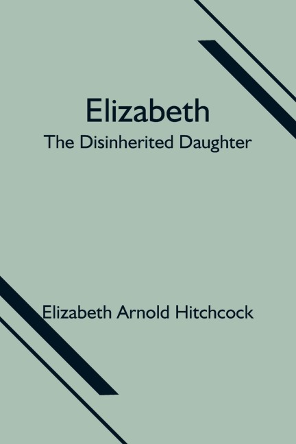 Elizabeth; The Disinherited Daughter