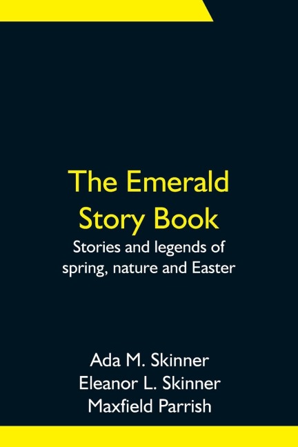 The Emerald Story Book; Stories And Legends Of Spring, Nature And Easter