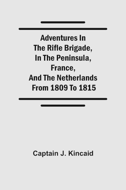 Adventures in the Rifle Brigade, in the Peninsula, France, and the Netherlands; from 1809 to 1815