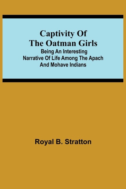 Captivity Of The Oatman Girls; Being An Interesting Narrative Of Life Among The Apach And Mohave Indians