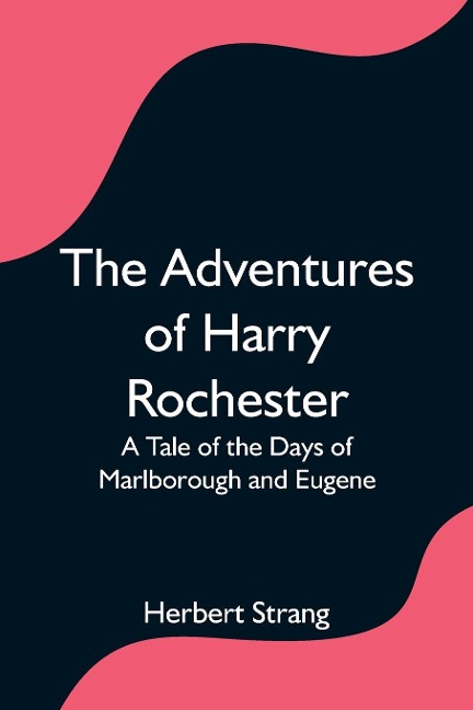The Adventures of Harry Rochester: A Tale of the Days of Marlborough and Eugene