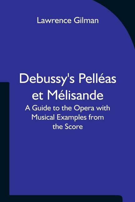Debussys Pelléas et Mélisande A Guide to the Opera with Musical Examples from the Score