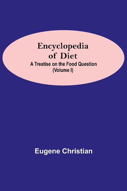 Encyclopedia Of Diet: A Treatise On The Food Question (Volume I)
