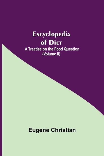 Encyclopedia Of Diet: A Treatise On The Food Question (Volume Ii)