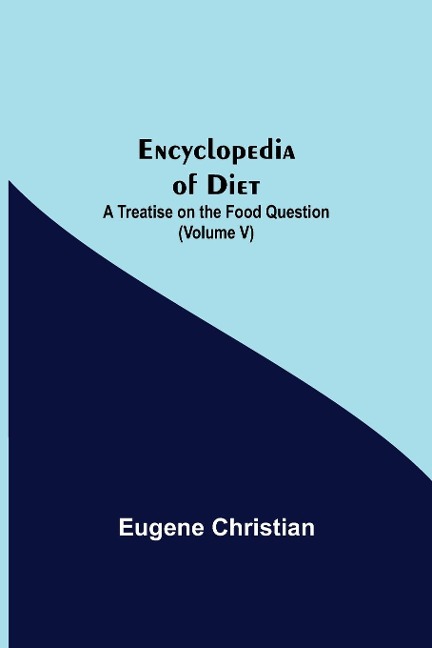 Encyclopedia Of Diet: A Treatise On The Food Question (Volume V)