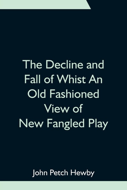 The Decline And Fall Of Whist An Old Fashioned View Of New Fangled Play