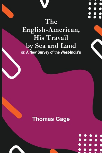 The English-American, His Travail By Sea And Land: Or, A New Survey Of The West-IndiaS