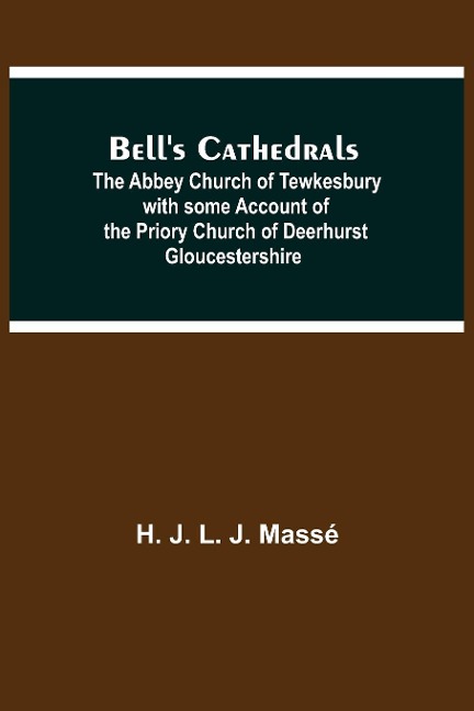 BellS Cathedrals; The Abbey Church Of Tewkesbury With Some Account Of The Priory Church Of Deerhurst Gloucestershire