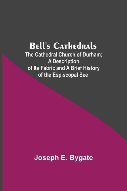 BellS Cathedrals; The Cathedral Church Of Durham; A Description Of Its Fabric And A Brief History Of The Espiscopal See