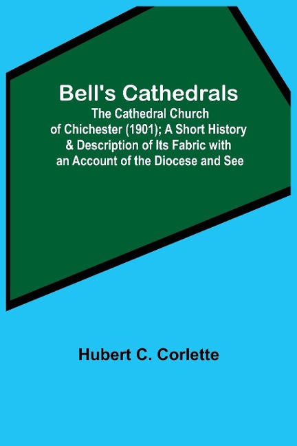 BellS Cathedrals; The Cathedral Church Of Chichester (1901); A Short History & Description Of Its Fabric With An Account Of The Diocese And See