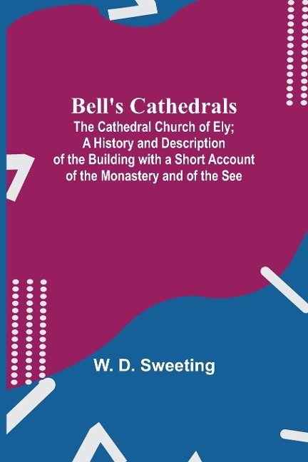 BellS Cathedrals; The Cathedral Church Of Ely; A History And Description Of The Building With A Short Account Of The Monastery And Of The See