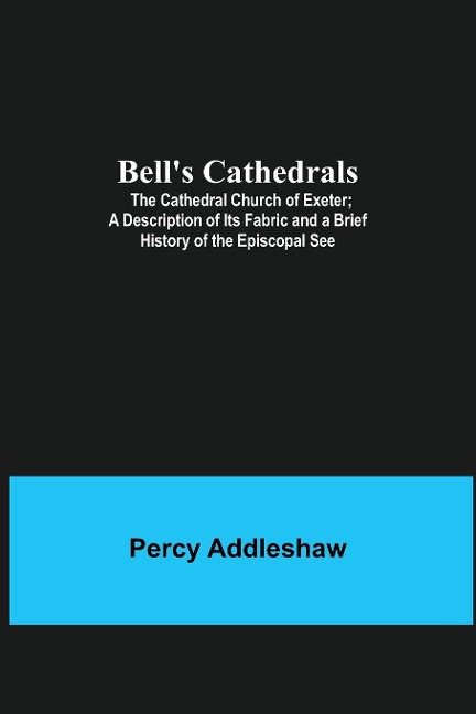 BellS Cathedrals; The Cathedral Church Of Exeter; A Description Of Its Fabric And A Brief History Of The Episcopal See