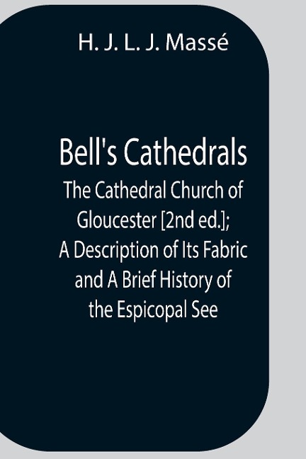 BellS Cathedrals; The Cathedral Church Of Gloucester [2Nd Ed.]; A Description Of Its Fabric And A Brief History Of The Espicopal See