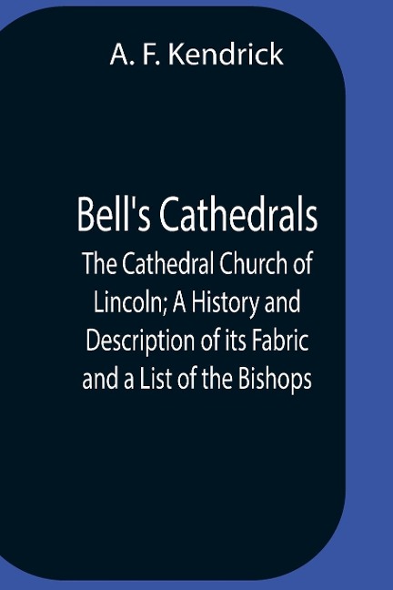 BellS Cathedrals; The Cathedral Church Of Lincoln; A History And Description Of Its Fabric And A List Of The Bishops