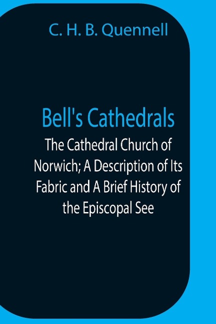 BellS Cathedrals; The Cathedral Church Of Norwich; A Description Of Its Fabric And A Brief History Of The Episcopal See